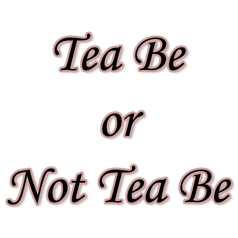 Tea Be or Not Tea Be